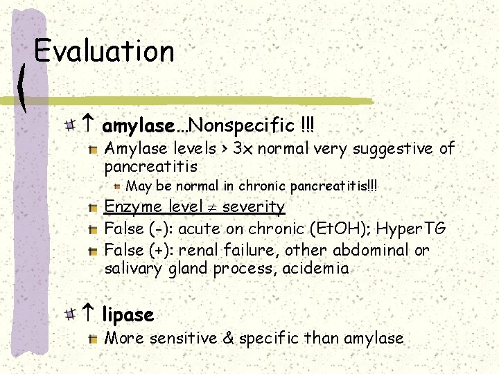 Evaluation amylase…Nonspecific !!! Amylase levels > 3 x normal very suggestive of pancreatitis May Evaluation amylase…Nonspecific !!! Amylase levels > 3 x normal very suggestive of pancreatitis May