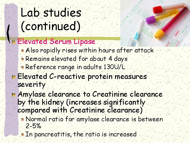 Lab studies (continued) Elevated Serum Lipase Also rapidly rises within hours after attack Remains Lab studies (continued) Elevated Serum Lipase Also rapidly rises within hours after attack Remains