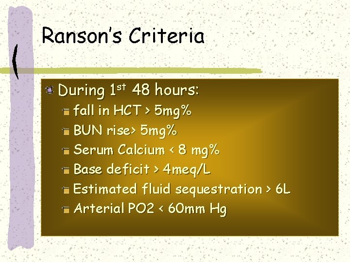 Ranson’s Criteria During 1 st 48 hours: fall in HCT > 5 mg% BUN Ranson’s Criteria During 1 st 48 hours: fall in HCT > 5 mg% BUN