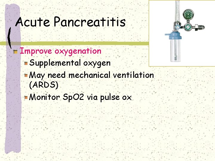 Acute Pancreatitis Improve oxygenation Supplemental oxygen May need mechanical ventilation (ARDS) Monitor Sp. O Acute Pancreatitis Improve oxygenation Supplemental oxygen May need mechanical ventilation (ARDS) Monitor Sp. O