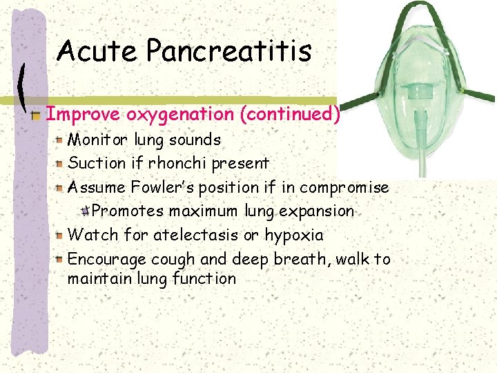 Acute Pancreatitis Improve oxygenation (continued) Monitor lung sounds Suction if rhonchi present Assume Fowler’s Acute Pancreatitis Improve oxygenation (continued) Monitor lung sounds Suction if rhonchi present Assume Fowler’s