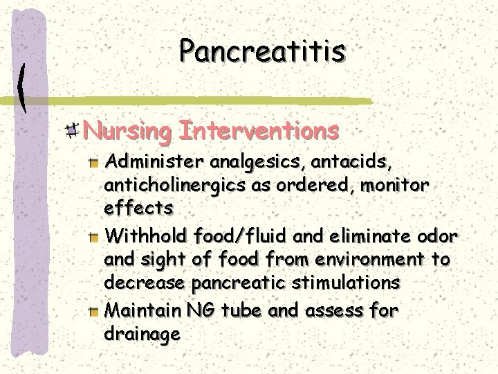 Pancreatitis Nursing Interventions Administer analgesics, antacids, anticholinergics as ordered, monitor effects Withhold food/fluid and Pancreatitis Nursing Interventions Administer analgesics, antacids, anticholinergics as ordered, monitor effects Withhold food/fluid and