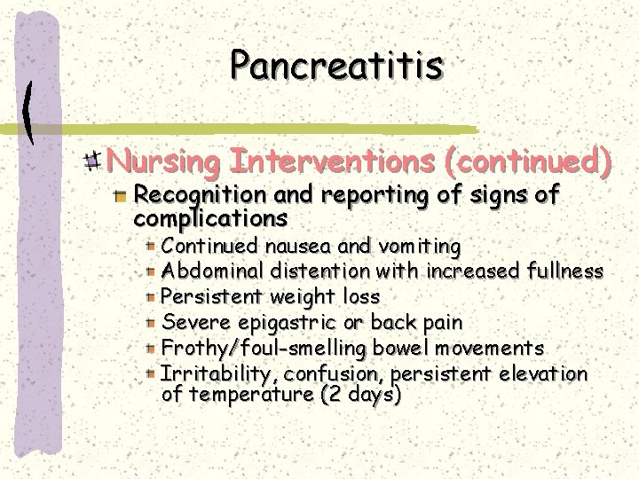 Pancreatitis Nursing Interventions (continued) Recognition and reporting of signs of complications Continued nausea and Pancreatitis Nursing Interventions (continued) Recognition and reporting of signs of complications Continued nausea and