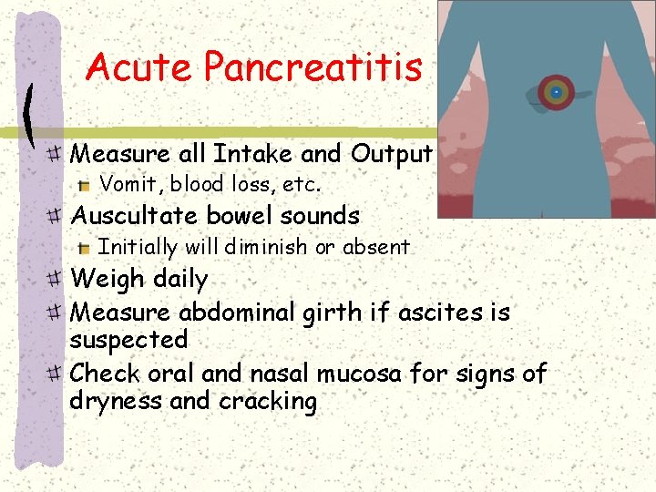 Acute Pancreatitis Measure all Intake and Output Vomit, blood loss, etc. Auscultate bowel sounds Acute Pancreatitis Measure all Intake and Output Vomit, blood loss, etc. Auscultate bowel sounds