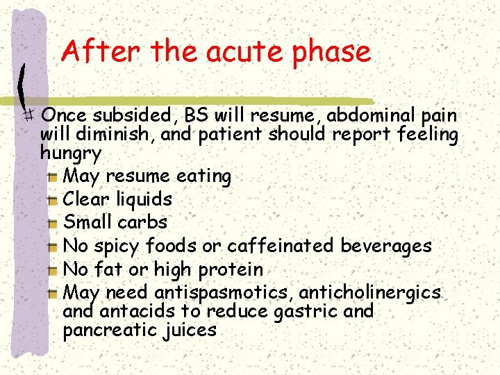 After the acute phase Once subsided, BS will resume, abdominal pain will diminish, and After the acute phase Once subsided, BS will resume, abdominal pain will diminish, and