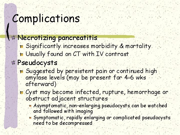 Complications Necrotizing pancreatitis Significantly increases morbidity & mortality Usually found on CT with IV Complications Necrotizing pancreatitis Significantly increases morbidity & mortality Usually found on CT with IV