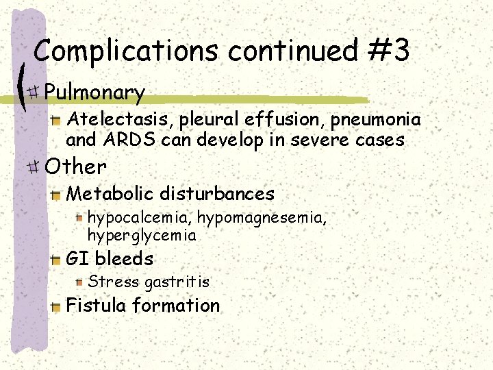 Complications continued #3 Pulmonary Atelectasis, pleural effusion, pneumonia and ARDS can develop in severe Complications continued #3 Pulmonary Atelectasis, pleural effusion, pneumonia and ARDS can develop in severe