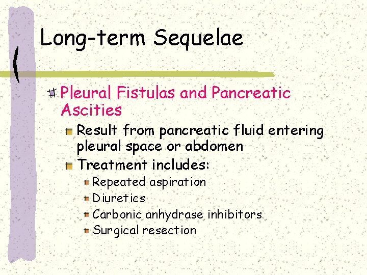 Long-term Sequelae Pleural Fistulas and Pancreatic Ascities Result from pancreatic fluid entering pleural space Long-term Sequelae Pleural Fistulas and Pancreatic Ascities Result from pancreatic fluid entering pleural space
