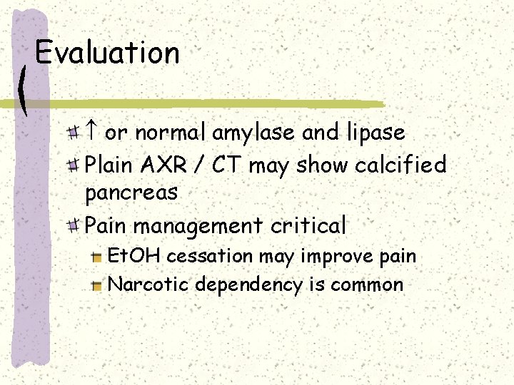 Evaluation or normal amylase and lipase Plain AXR / CT may show calcified pancreas Evaluation or normal amylase and lipase Plain AXR / CT may show calcified pancreas