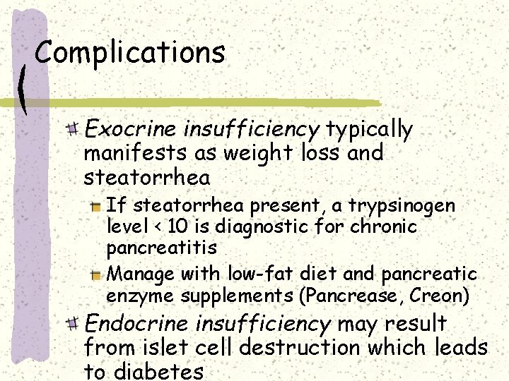 Complications Exocrine insufficiency typically manifests as weight loss and steatorrhea If steatorrhea present, a Complications Exocrine insufficiency typically manifests as weight loss and steatorrhea If steatorrhea present, a