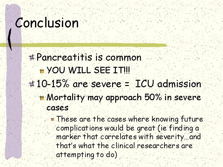 Conclusion Pancreatitis is common YOU WILL SEE IT!!! 10 -15% are severe = ICU Conclusion Pancreatitis is common YOU WILL SEE IT!!! 10 -15% are severe = ICU