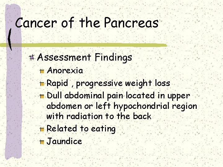 Cancer of the Pancreas Assessment Findings Anorexia Rapid , progressive weight loss Dull abdominal Cancer of the Pancreas Assessment Findings Anorexia Rapid , progressive weight loss Dull abdominal