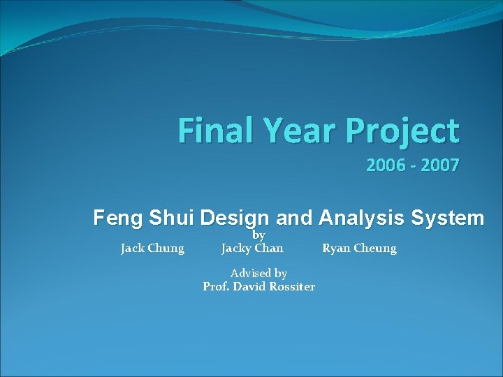 Final Year Project 2006 - 2007 Feng Shui Design and Analysis System Jack Chung