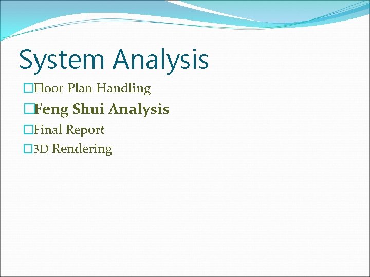 System Analysis �Floor Plan Handling �Feng Shui Analysis �Final Report � 3 D Rendering