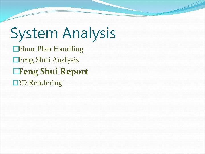 System Analysis �Floor Plan Handling �Feng Shui Analysis �Feng Shui Report � 3 D