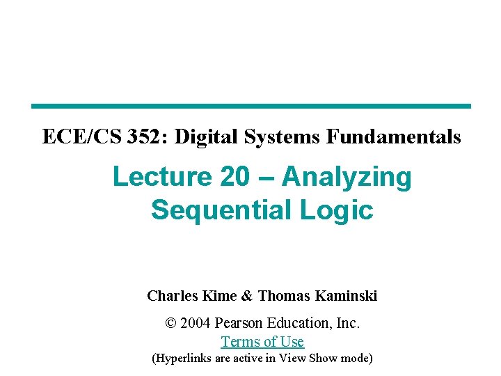 ECE/CS 352: Digital Systems Fundamentals Lecture 20 – Analyzing Sequential Logic Charles Kime &