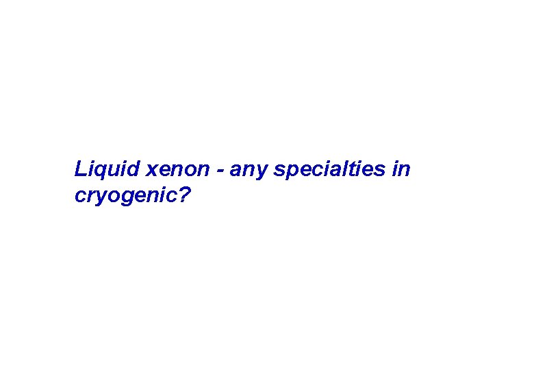 Liquid xenon - any specialties in cryogenic? 