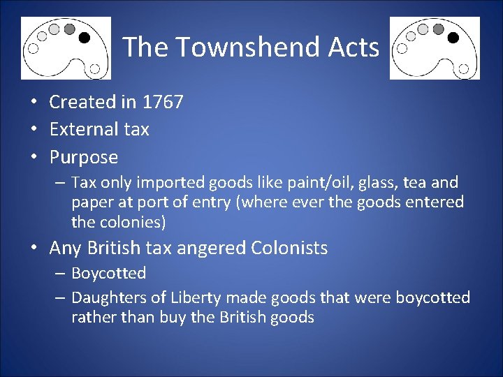 The Townshend Acts • Created in 1767 • External tax • Purpose – Tax