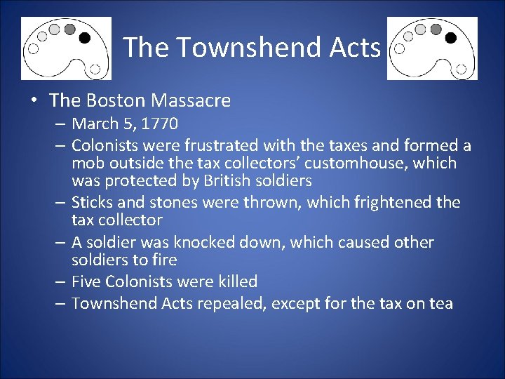 The Townshend Acts • The Boston Massacre – March 5, 1770 – Colonists were