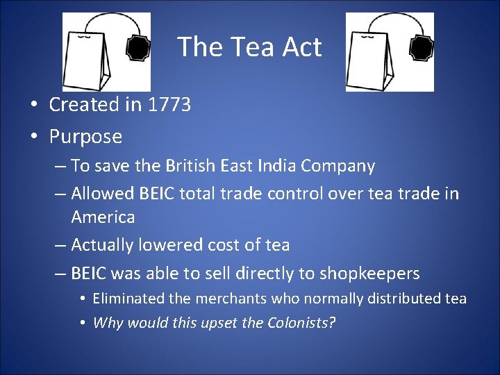 The Tea Act • Created in 1773 • Purpose – To save the British
