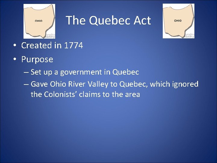 The Quebec Act • Created in 1774 • Purpose – Set up a government