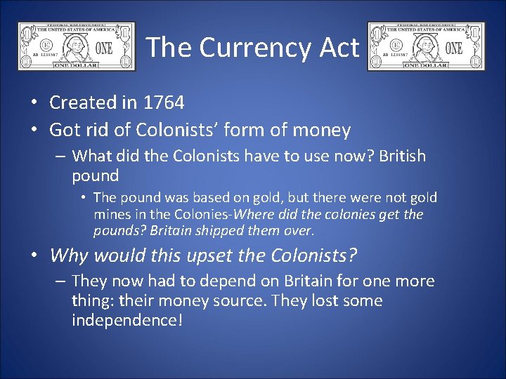 The Currency Act • Created in 1764 • Got rid of Colonists’ form of