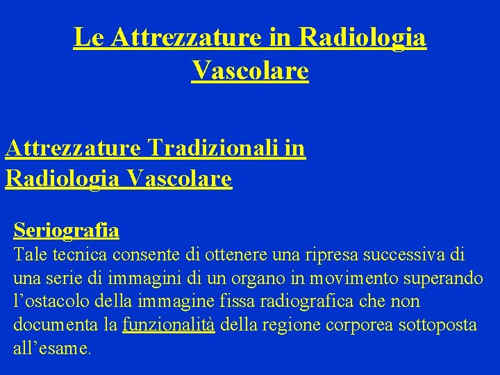 Le Attrezzature in Radiologia Vascolare Attrezzature Tradizionali in Radiologia Vascolare Seriografia Tale tecnica consente