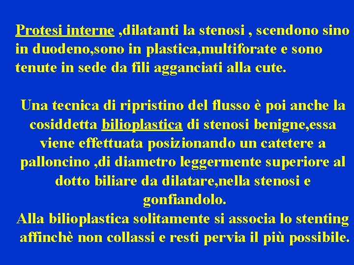 Protesi interne , dilatanti la stenosi , scendono sino in duodeno, sono in plastica,