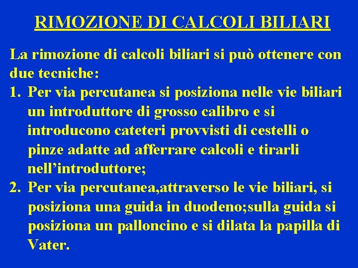 RIMOZIONE DI CALCOLI BILIARI La rimozione di calcoli biliari si può ottenere con due