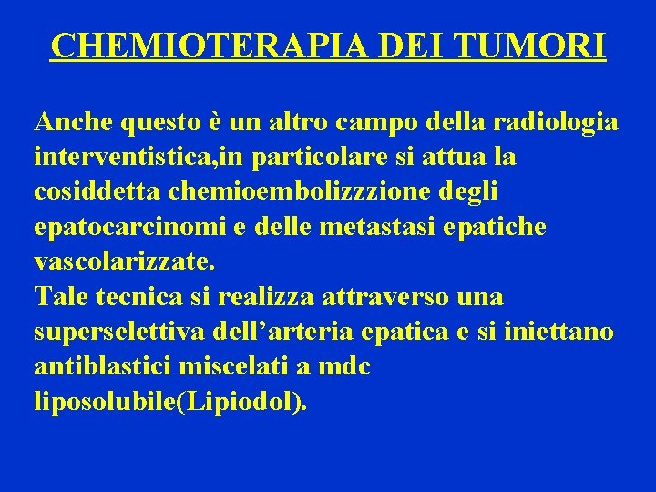 CHEMIOTERAPIA DEI TUMORI Anche questo è un altro campo della radiologia interventistica, in particolare