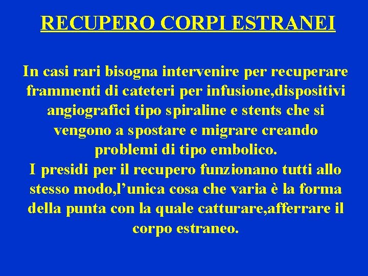 RECUPERO CORPI ESTRANEI In casi rari bisogna intervenire per recuperare frammenti di cateteri per