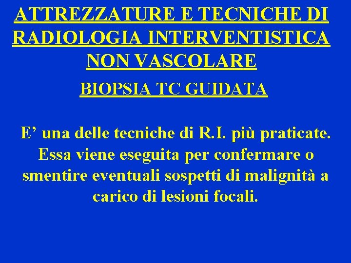 ATTREZZATURE E TECNICHE DI RADIOLOGIA INTERVENTISTICA NON VASCOLARE BIOPSIA TC GUIDATA E’ una delle