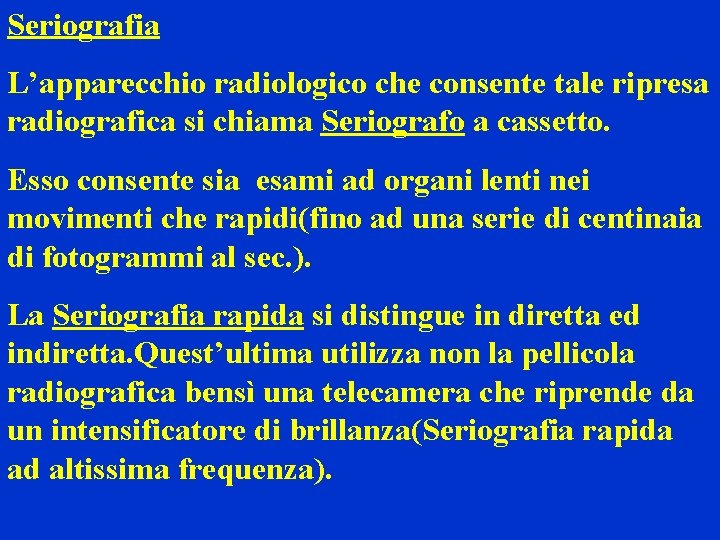 Seriografia L’apparecchio radiologico che consente tale ripresa radiografica si chiama Seriografo a cassetto. Esso