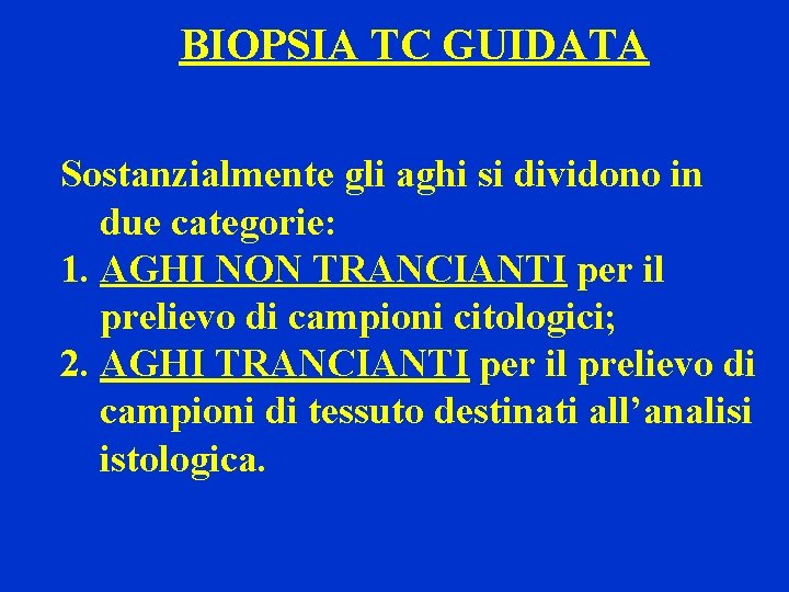 BIOPSIA TC GUIDATA Sostanzialmente gli aghi si dividono in due categorie: 1. AGHI NON