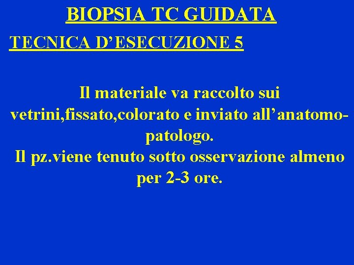 BIOPSIA TC GUIDATA TECNICA D’ESECUZIONE 5 Il materiale va raccolto sui vetrini, fissato, colorato