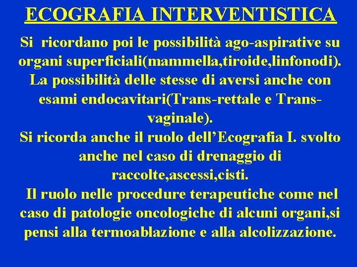 ECOGRAFIA INTERVENTISTICA Si ricordano poi le possibilità ago-aspirative su organi superficiali(mammella, tiroide, linfonodi). La