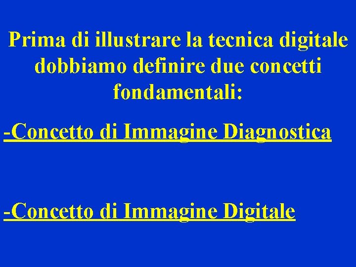 Prima di illustrare la tecnica digitale dobbiamo definire due concetti fondamentali: -Concetto di Immagine