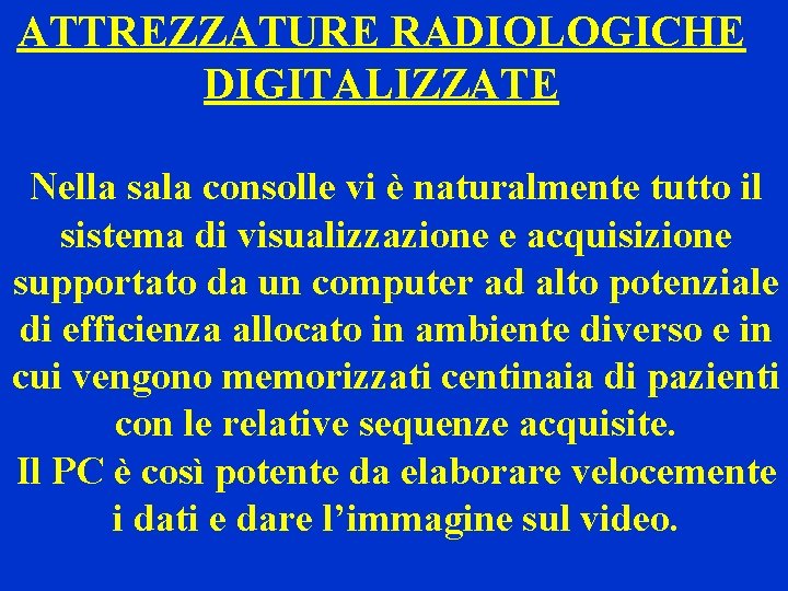 ATTREZZATURE RADIOLOGICHE DIGITALIZZATE Nella sala consolle vi è naturalmente tutto il sistema di visualizzazione