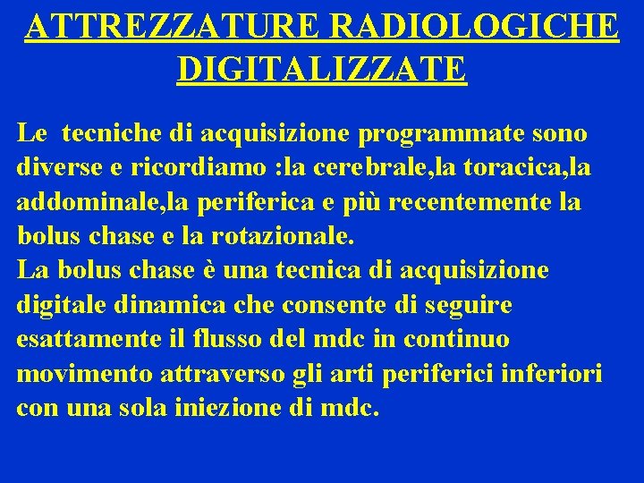 ATTREZZATURE RADIOLOGICHE DIGITALIZZATE Le tecniche di acquisizione programmate sono diverse e ricordiamo : la