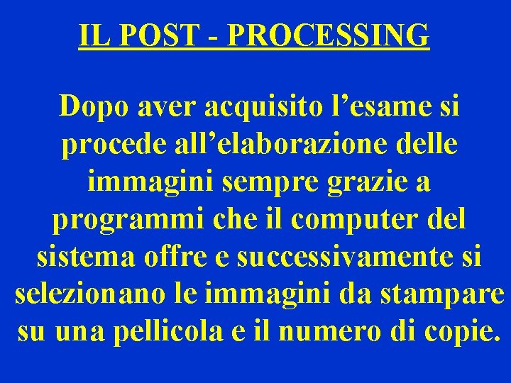 IL POST - PROCESSING Dopo aver acquisito l’esame si procede all’elaborazione delle immagini sempre