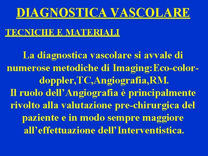 DIAGNOSTICA VASCOLARE TECNICHE E MATERIALI La diagnostica vascolare si avvale di numerose metodiche di