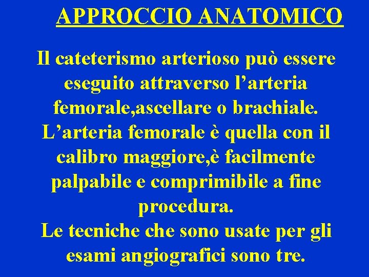 APPROCCIO ANATOMICO Il cateterismo arterioso può essere eseguito attraverso l’arteria femorale, ascellare o brachiale.