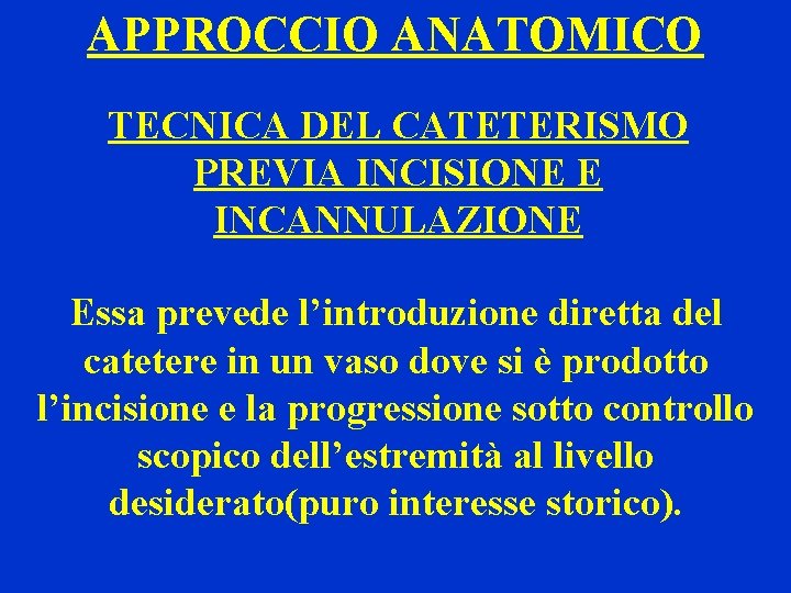 APPROCCIO ANATOMICO TECNICA DEL CATETERISMO PREVIA INCISIONE E INCANNULAZIONE Essa prevede l’introduzione diretta del