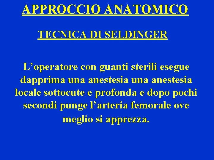 APPROCCIO ANATOMICO TECNICA DI SELDINGER L’operatore con guanti sterili esegue dapprima una anestesia locale