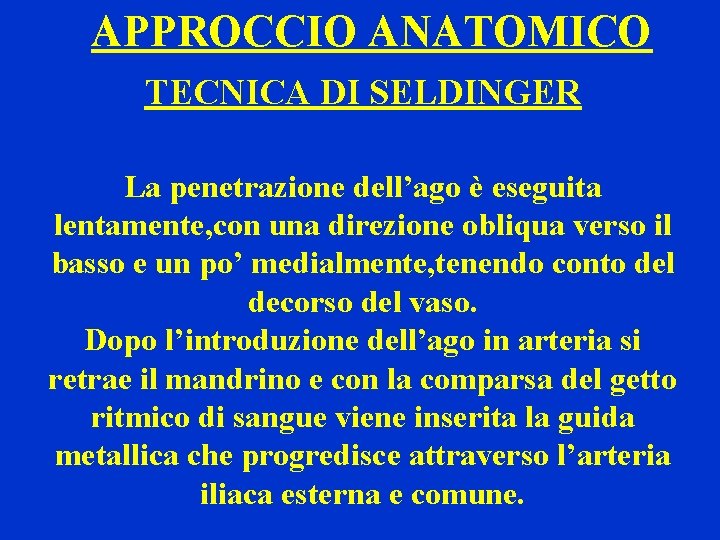 APPROCCIO ANATOMICO TECNICA DI SELDINGER La penetrazione dell’ago è eseguita lentamente, con una direzione