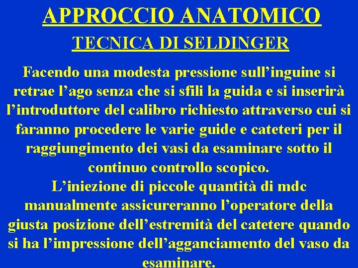 APPROCCIO ANATOMICO TECNICA DI SELDINGER Facendo una modesta pressione sull’inguine si retrae l’ago senza