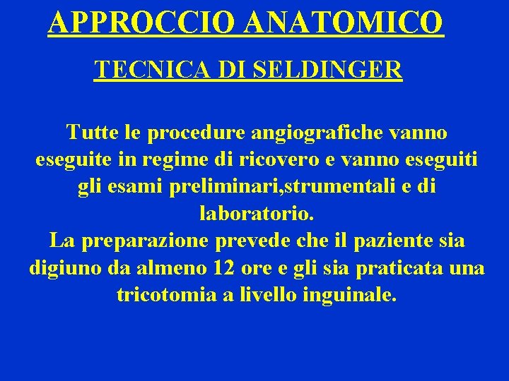 APPROCCIO ANATOMICO TECNICA DI SELDINGER Tutte le procedure angiografiche vanno eseguite in regime di