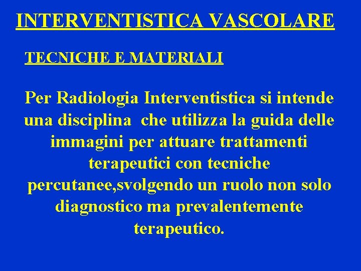 INTERVENTISTICA VASCOLARE TECNICHE E MATERIALI Per Radiologia Interventistica si intende una disciplina che utilizza