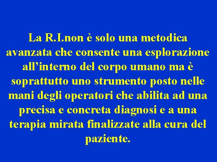 La R. I. non è solo una metodica avanzata che consente una esplorazione all’interno