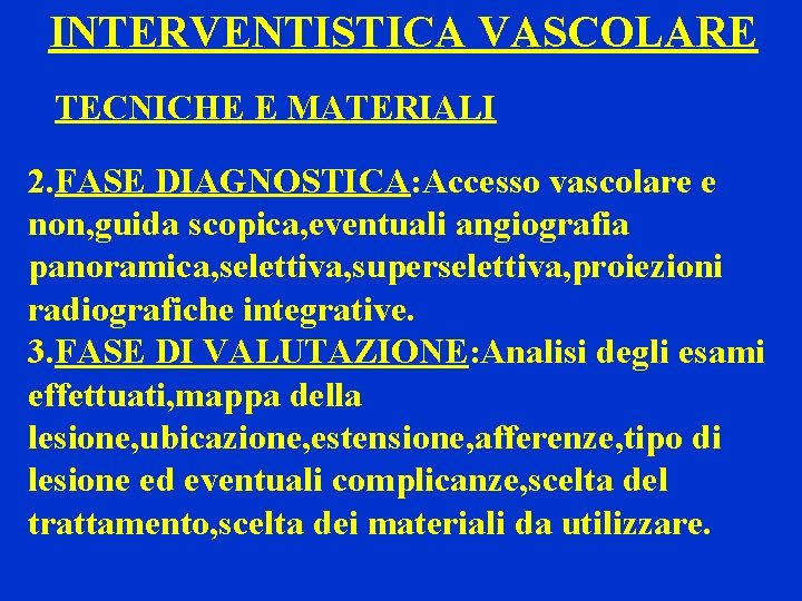 INTERVENTISTICA VASCOLARE TECNICHE E MATERIALI 2. FASE DIAGNOSTICA: Accesso vascolare e non, guida scopica,